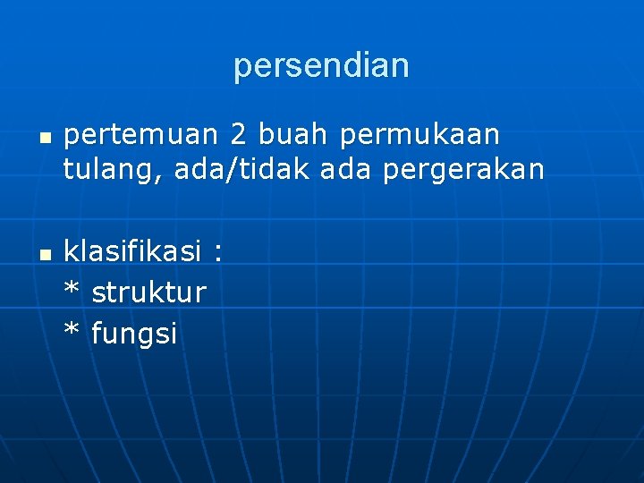 persendian n n pertemuan 2 buah permukaan tulang, ada/tidak ada pergerakan klasifikasi : *