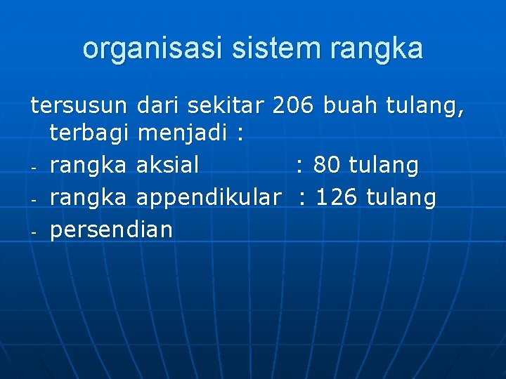 organisasi sistem rangka tersusun dari sekitar 206 buah tulang, terbagi menjadi : - rangka