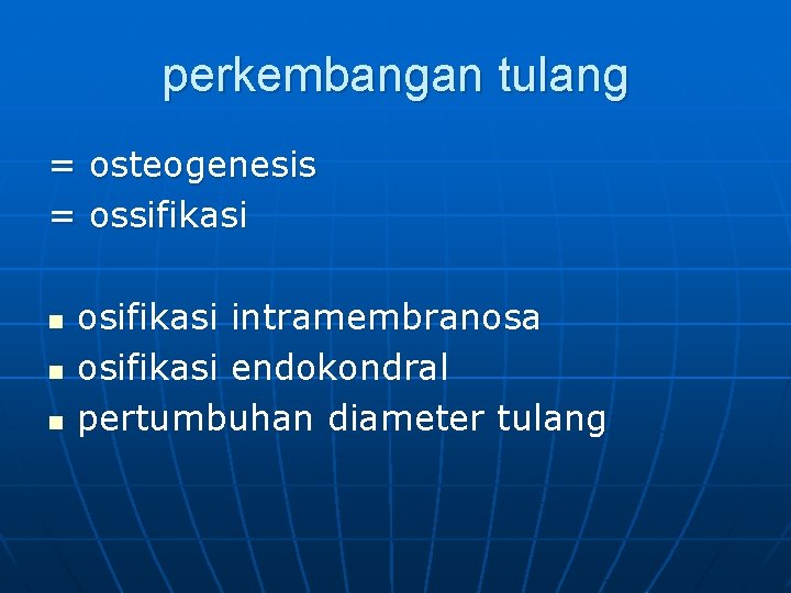 perkembangan tulang = osteogenesis = ossifikasi n n n osifikasi intramembranosa osifikasi endokondral pertumbuhan