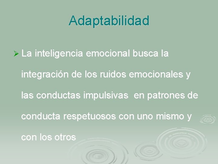 Adaptabilidad Ø La inteligencia emocional busca la integración de los ruidos emocionales y las