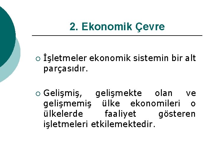 2. Ekonomik Çevre ¡ ¡ İşletmeler ekonomik sistemin bir alt parçasıdır. Gelişmiş, gelişmekte olan