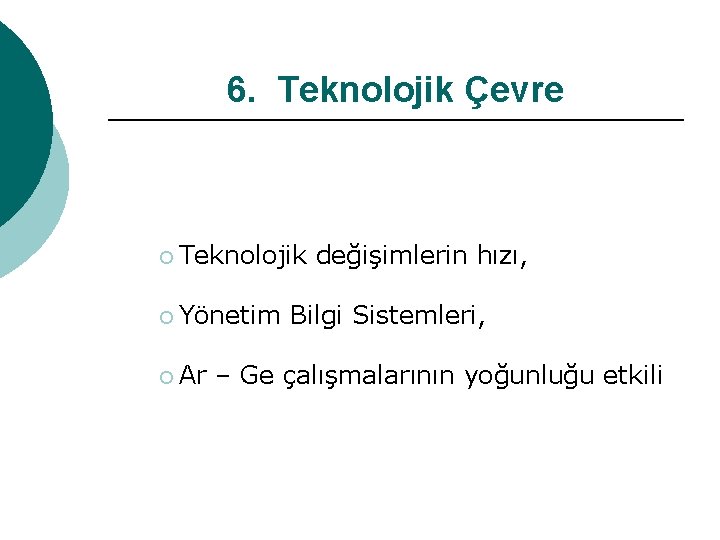 6. Teknolojik Çevre ¡ Teknolojik ¡ Yönetim ¡ Ar değişimlerin hızı, Bilgi Sistemleri, –