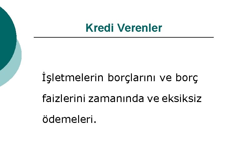 Kredi Verenler İşletmelerin borçlarını ve borç faizlerini zamanında ve eksiksiz ödemeleri. 