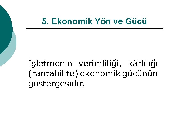 5. Ekonomik Yön ve Gücü İşletmenin verimliliği, kârlılığı (rantabilite) ekonomik gücünün göstergesidir. 