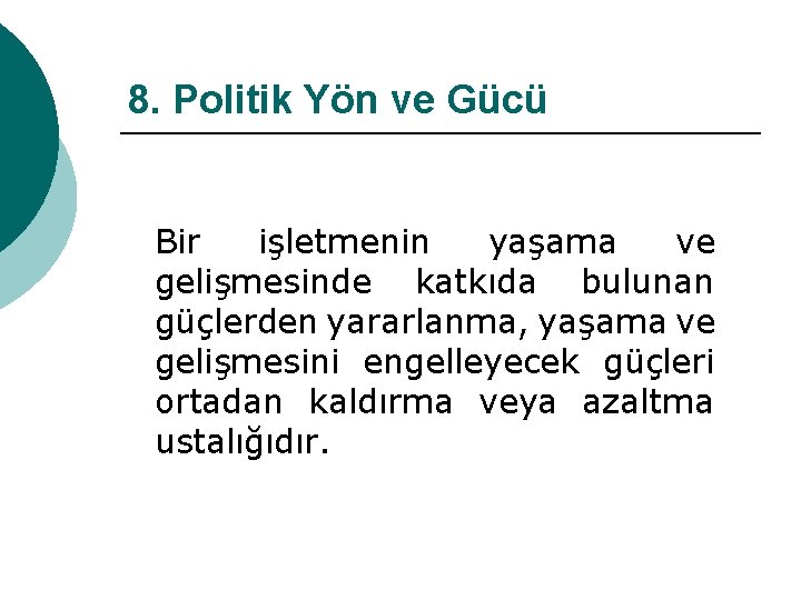 8. Politik Yön ve Gücü Bir işletmenin yaşama ve gelişmesinde katkıda bulunan güçlerden yararlanma,