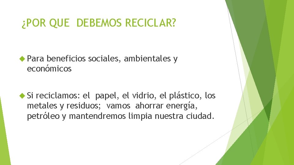 ¿POR QUE DEBEMOS RECICLAR? Para beneficios sociales, ambientales y económicos Si reciclamos: el papel, ¿POR QUE DEBEMOS RECICLAR? Para beneficios sociales, ambientales y económicos Si reciclamos: el papel,