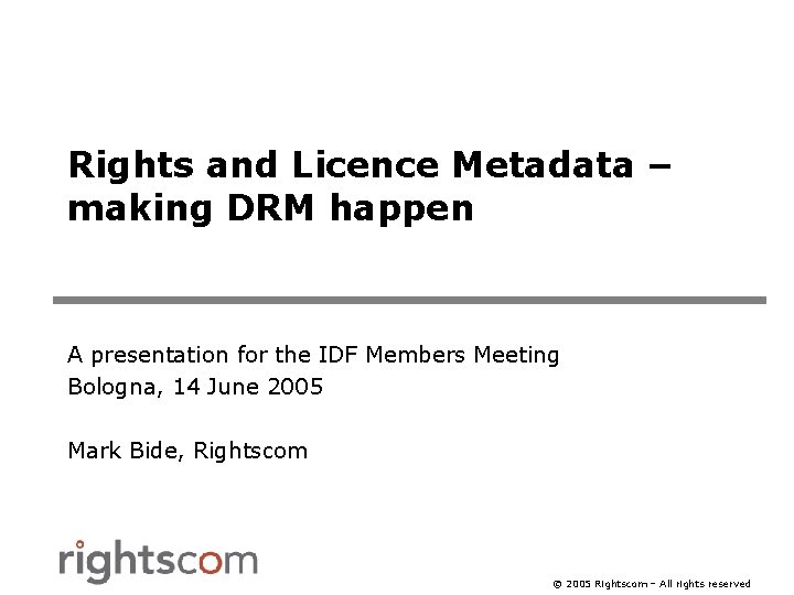 Rights and Licence Metadata – making DRM happen A presentation for the IDF Members