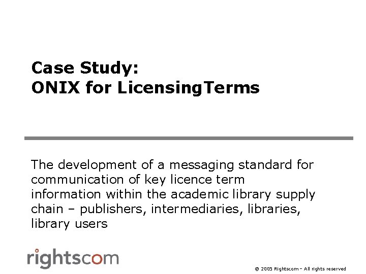 Case Study: ONIX for Licensing. Terms The development of a messaging standard for communication