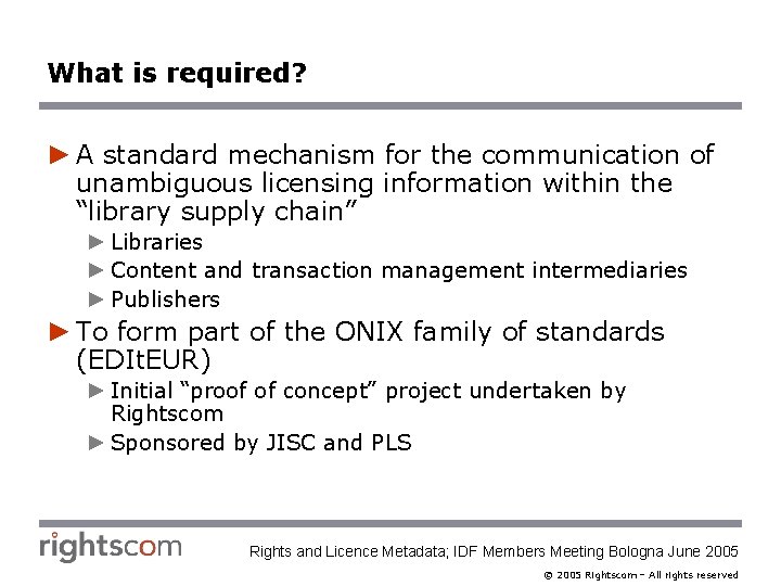 What is required? ► A standard mechanism for the communication of unambiguous licensing information
