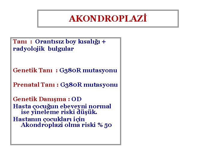 AKONDROPLAZİ Tanı : Orantısız boy kısalığı + radyolojik bulgular Genetik Tanı : G 380