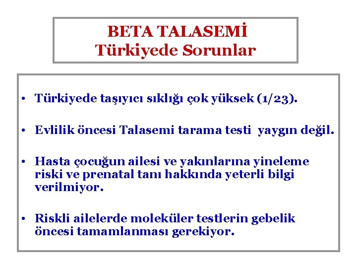 BETA TALASEMİ Türkiyede Sorunlar • Türkiyede taşıyıcı sıklığı çok yüksek (1/23). • Evlilik öncesi