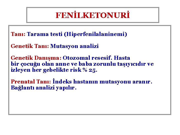 FENİLKETONURİ Tanı: Tarama testi (Hiperfenilalaninemi) Genetik Tanı: Mutasyon analizi Genetik Danışma: Otozomal resesif. Hasta