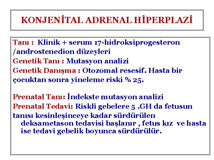 KONJENİTAL ADRENAL HİPERPLAZİ Tanı : Klinik + serum 17 -hidroksiprogesteron /androstenedion düzeyleri Genetik Tanı