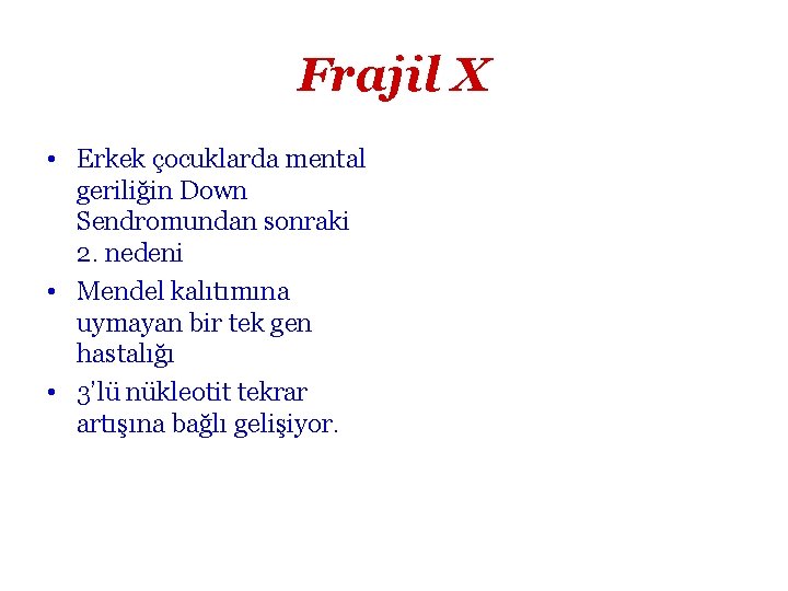 Frajil X • Erkek çocuklarda mental geriliğin Down Sendromundan sonraki 2. nedeni • Mendel