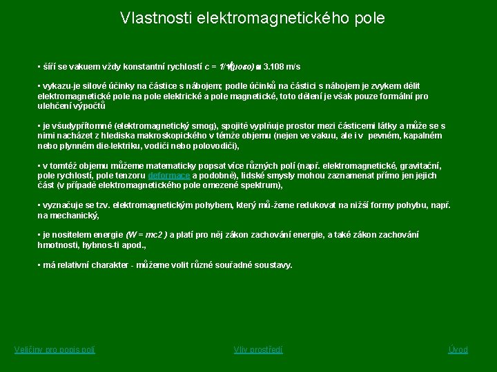 Vlastnosti elektromagnetického pole • šíří se vakuem vždy konstantní rychlostí c = 1/ (µo