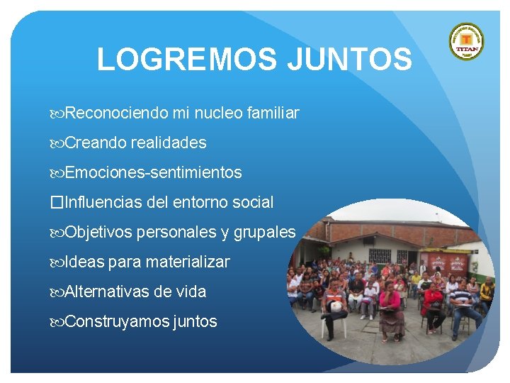 LOGREMOS JUNTOS Reconociendo mi nucleo familiar Creando realidades Emociones-sentimientos �Influencias del entorno social Objetivos