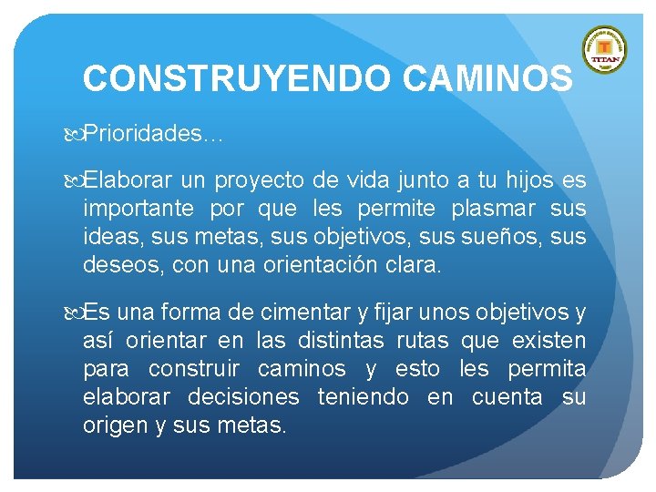 CONSTRUYENDO CAMINOS Prioridades… Elaborar un proyecto de vida junto a tu hijos es importante