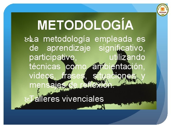 METODOLOGÍA La metodología empleada es de aprendizaje significativo, participativo, utilizando técnicas como ambientación, videos,