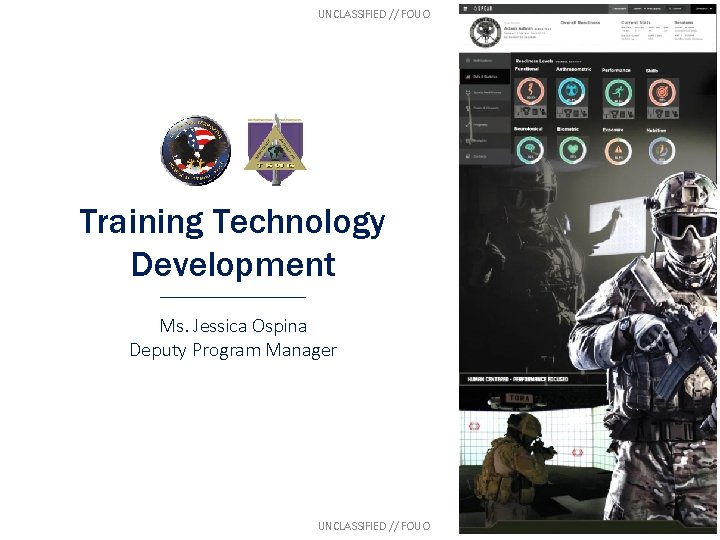 UNCLASSIFIED // FOUO Training Technology Development ___________ Ms. Jessica Ospina Deputy Program Manager UNCLASSIFIED