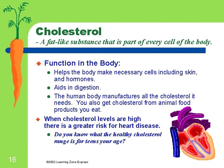 Cholesterol - A fat-like substance that is part of every cell of the body.