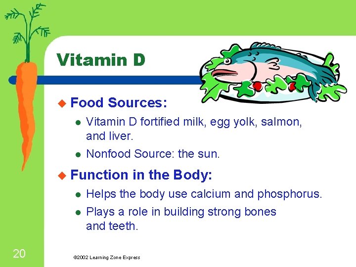 Vitamin D u Food l l Sources: Vitamin D fortified milk, egg yolk, salmon,