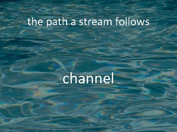 the path a stream follows channel 