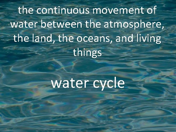 the continuous movement of water between the atmosphere, the land, the oceans, and living