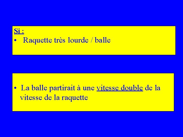 Si : • Raquette très lourde / balle • La balle partirait à une