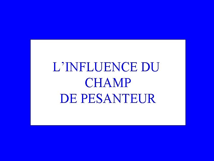 L’INFLUENCE DU CHAMP DE PESANTEUR 