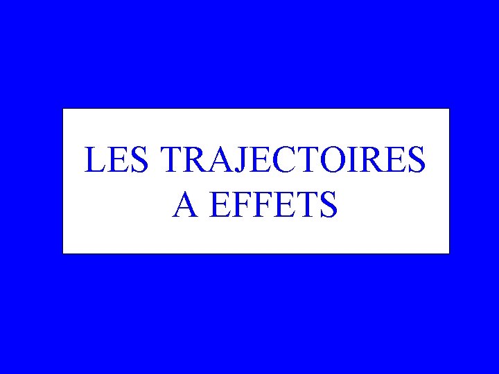 LES TRAJECTOIRES A EFFETS 