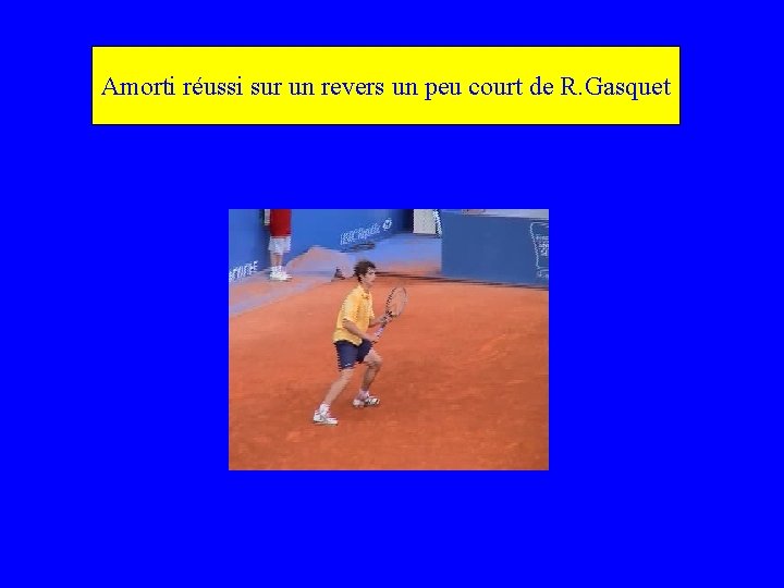 Amorti réussi sur un revers un peu court de R. Gasquet 