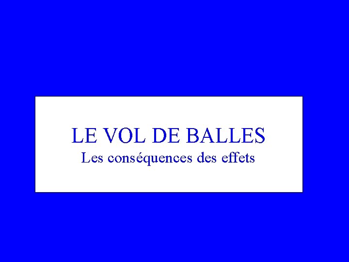LE VOL DE BALLES Les conséquences des effets 