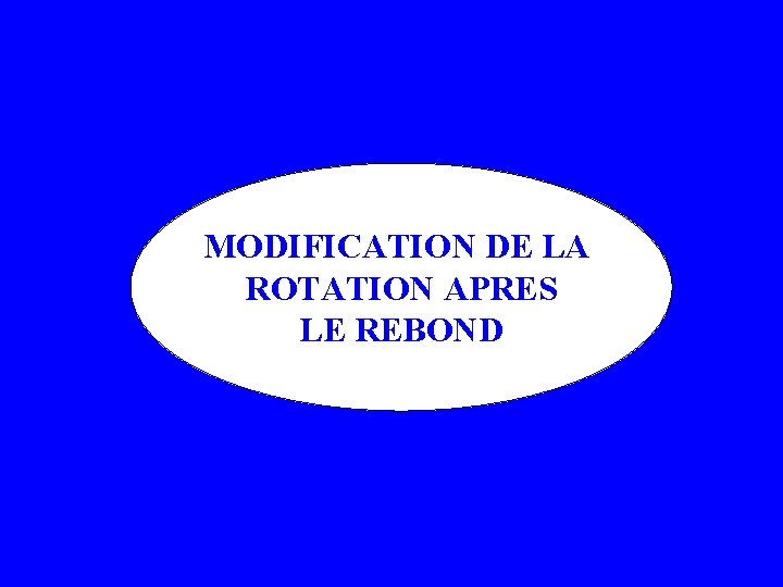 MODIFICATION DE LA ROTATION APRES LE REBOND 