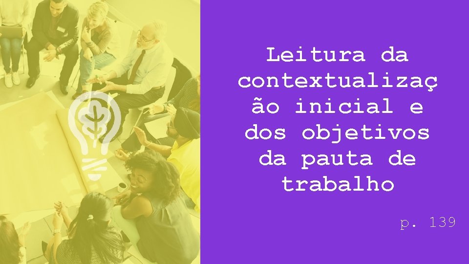 Leitura da contextualizaç ão inicial e dos objetivos da pauta de trabalho p. 139