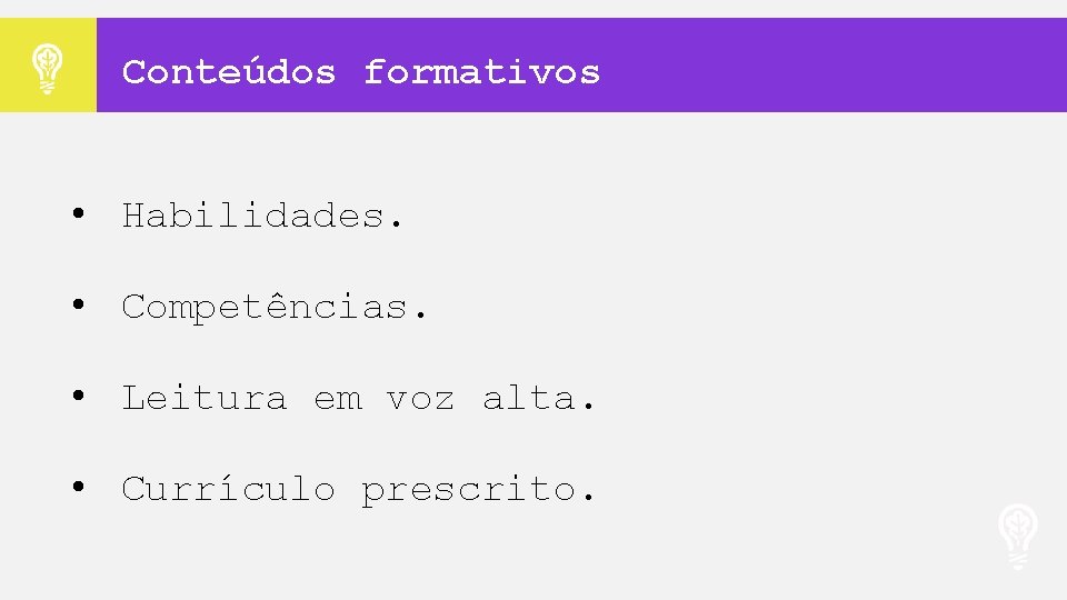 Conteúdos formativos • Habilidades. • Competências. • Leitura em voz alta. • Currículo prescrito.