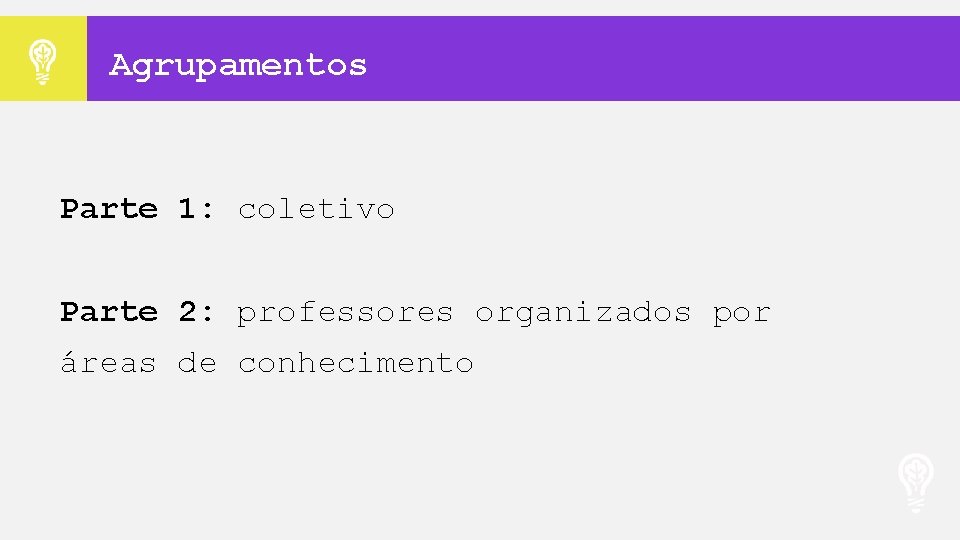 Agrupamentos Parte 1: coletivo Parte 2: professores organizados por áreas de conhecimento 