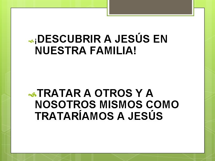 DESCUBRIR A JESÚS EN NUESTRA FAMILIA! ¡ TRATAR A OTROS Y A NOSOTROS MISMOS