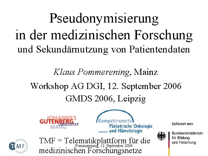 Pseudonymisierung in der medizinischen Forschung und Sekundärnutzung von Patientendaten Klaus Pommerening, Mainz Workshop AG