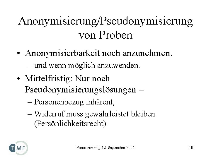 Anonymisierung/Pseudonymisierung von Proben • Anonymisierbarkeit noch anzunehmen. – und wenn möglich anzuwenden. • Mittelfristig: