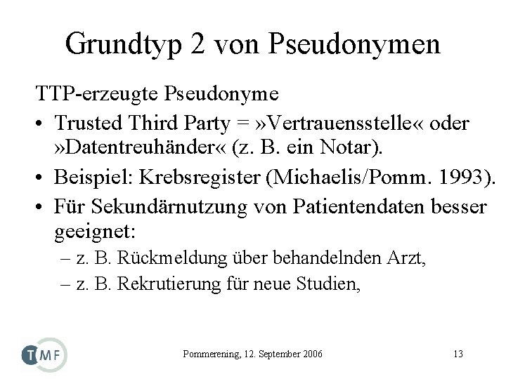 Grundtyp 2 von Pseudonymen TTP-erzeugte Pseudonyme • Trusted Third Party = » Vertrauensstelle «