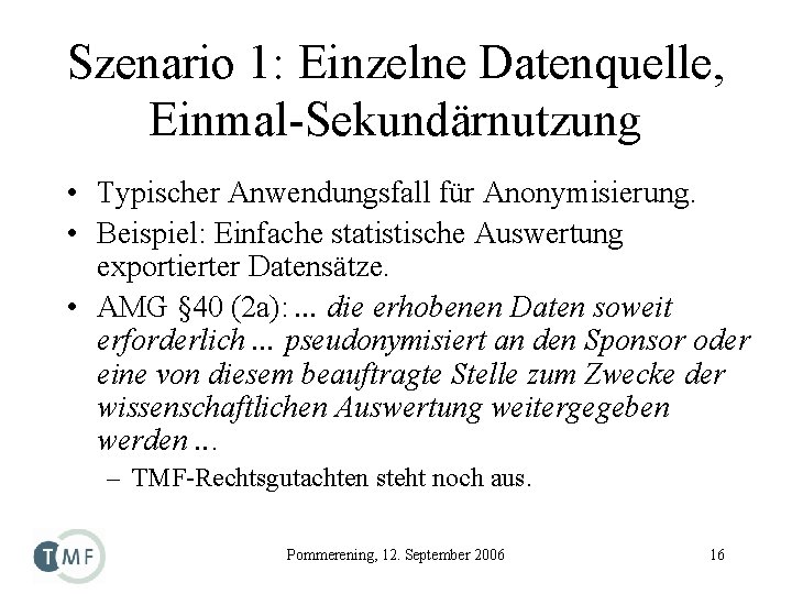 Szenario 1: Einzelne Datenquelle, Einmal-Sekundärnutzung • Typischer Anwendungsfall für Anonymisierung. • Beispiel: Einfache statistische