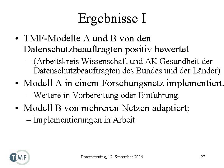 Ergebnisse I • TMF-Modelle A und B von den Datenschutzbeauftragten positiv bewertet – (Arbeitskreis