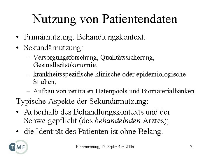 Nutzung von Patientendaten • Primärnutzung: Behandlungskontext. • Sekundärnutzung: – Versorgungsforschung, Qualitätssicherung, Gesundheitsökonomie, – krankheitsspezifische