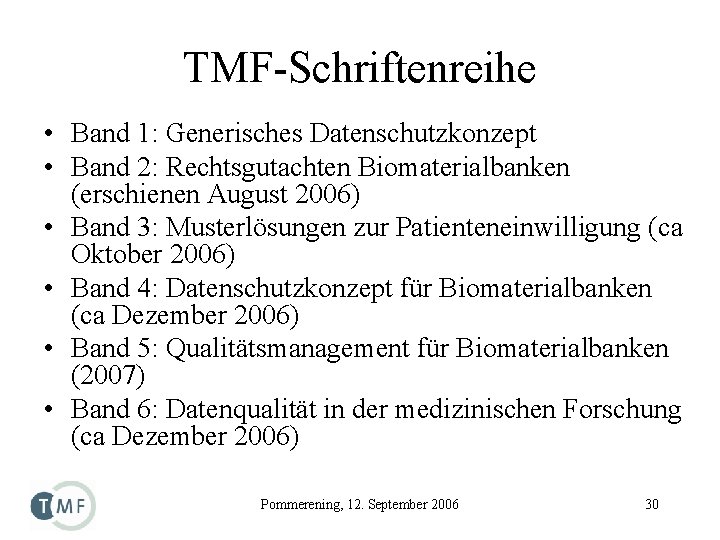 TMF-Schriftenreihe • Band 1: Generisches Datenschutzkonzept • Band 2: Rechtsgutachten Biomaterialbanken (erschienen August 2006)