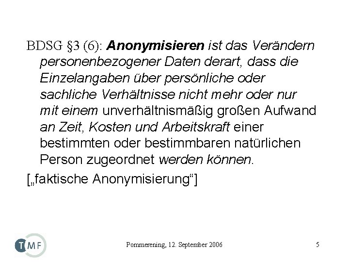 BDSG § 3 (6): Anonymisieren ist das Verändern personenbezogener Daten derart, dass die Einzelangaben