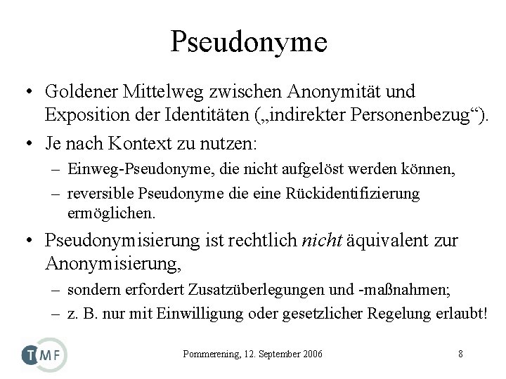Pseudonyme • Goldener Mittelweg zwischen Anonymität und Exposition der Identitäten („indirekter Personenbezug“). • Je
