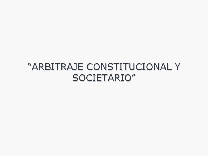 “ARBITRAJE CONSTITUCIONAL Y SOCIETARIO” 