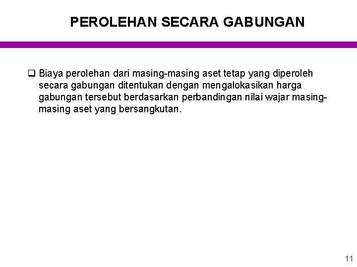 PEROLEHAN SECARA GABUNGAN q Biaya perolehan dari masing-masing aset tetap yang diperoleh secara gabungan