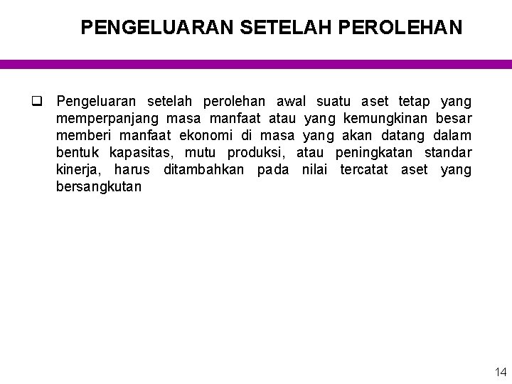 PENGELUARAN SETELAH PEROLEHAN q Pengeluaran setelah perolehan awal suatu aset tetap yang memperpanjang masa