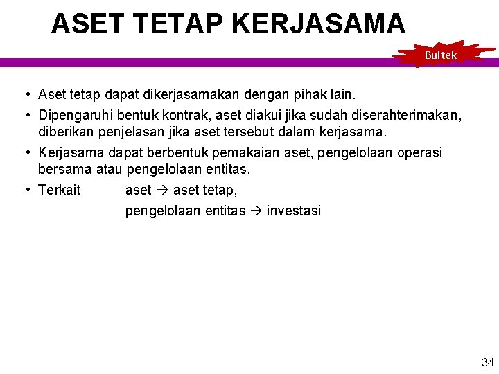 ASET TETAP KERJASAMA Bultek • Aset tetap dapat dikerjasamakan dengan pihak lain. • Dipengaruhi